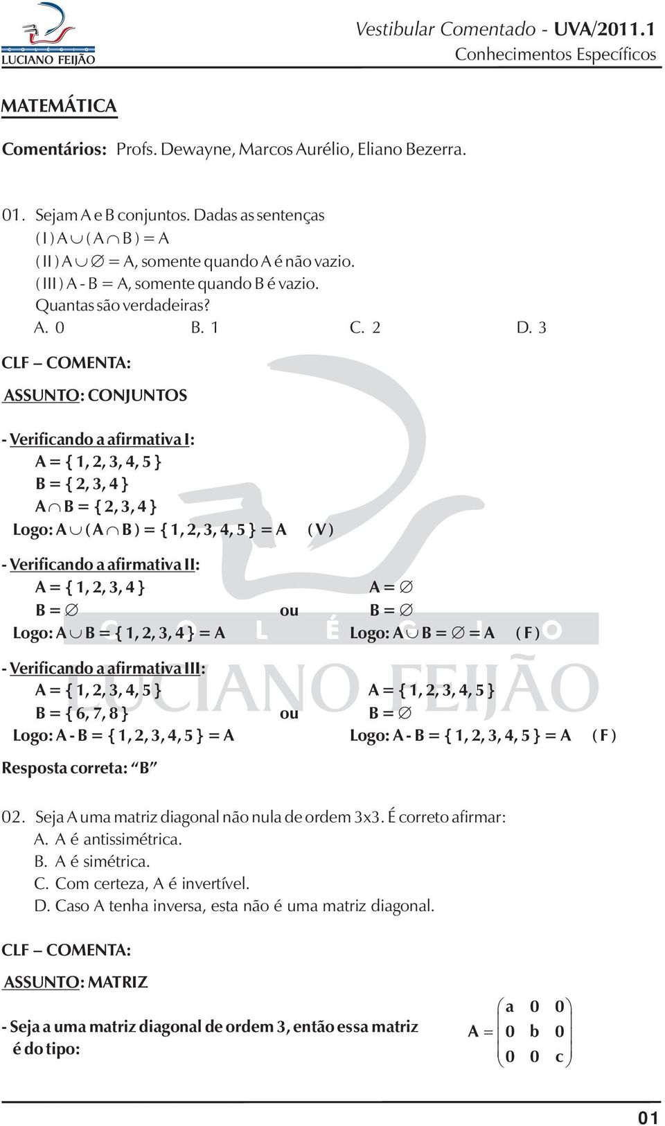 3 ASSUNTO: CONJUNTOS - erificndo firmtiv I: A = {,, 3,, 5 } B = {, 3, } A B = {, 3, } Logo: A ( A B ) = {,, 3,, 5 } = A ( ) - erificndo firmtiv II: A = {,, 3, } A = B = ou B = Logo: A B = {,, 3, } =