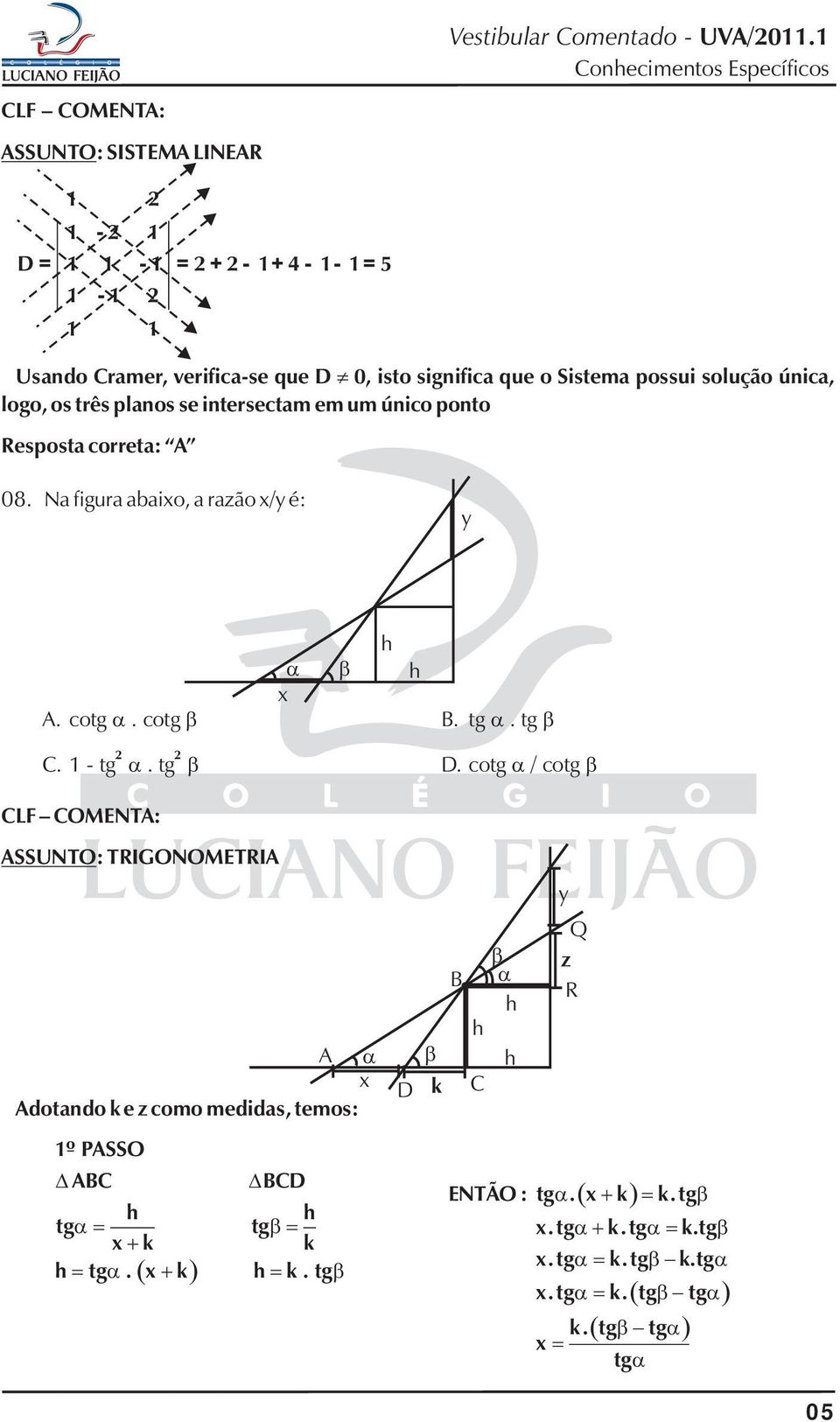 o Sistem possui solução únic, logo, os três plnos se intersectm em um único ponto Respost corret: A 0.