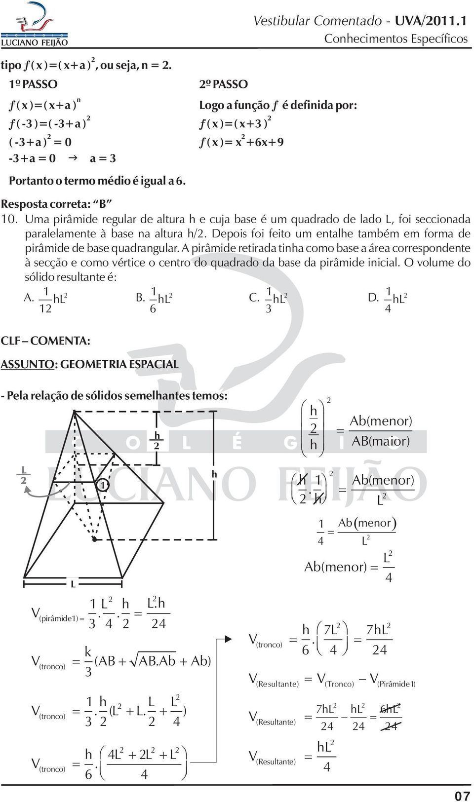 A pirâmide retird tin como se áre correspondente à secção e como vértice o centro do qudrdo d se d pirâmide inicil. O volume do sólido resultnte é: A. L B. L C. L D.