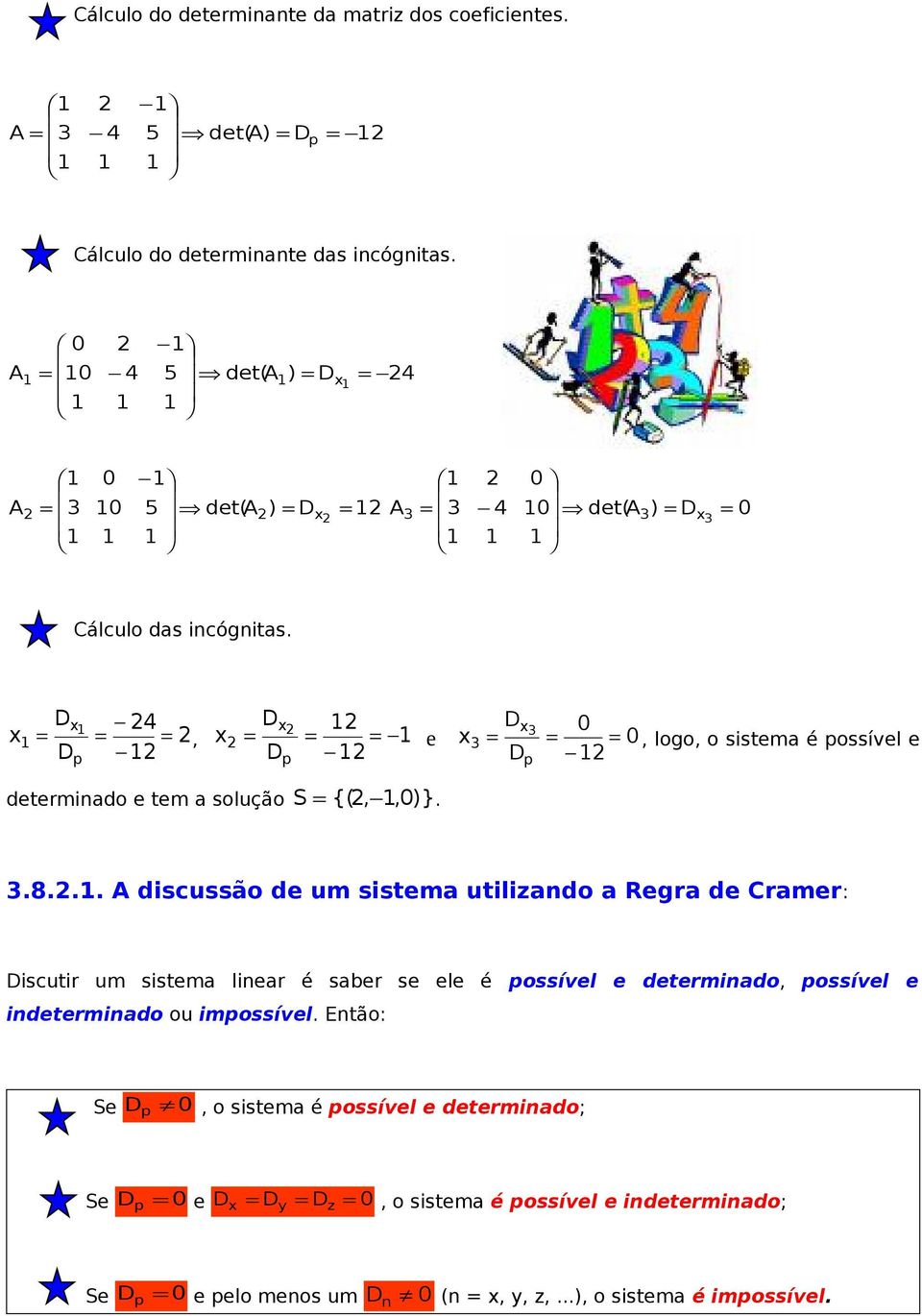 D 4 D D 0 = = =, = = = e = = = 0, logo, o sistem é ossível e D D D determindo e tem solução S = {(,,0 )}..8.