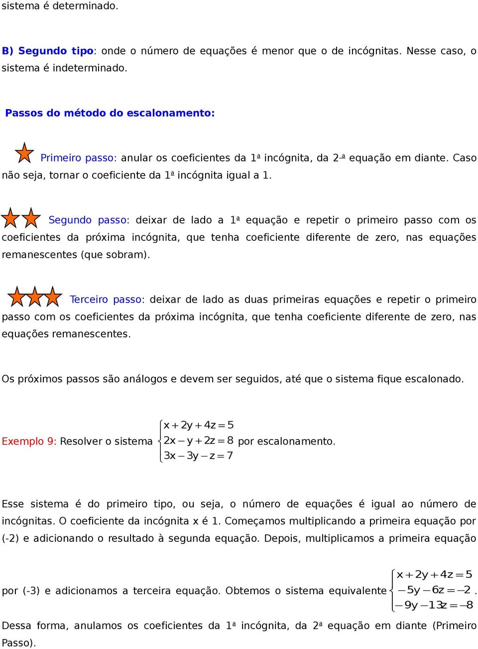 Segundo sso: deir de ldo equção e reetir o rimeiro sso com os coeficientes d róim incógnit, que tenh coeficiente diferente de zero, ns equções remnescentes (que sobrm).