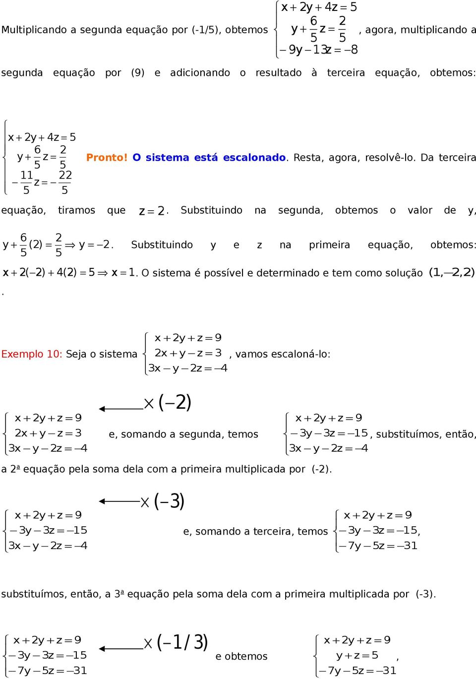 Substituindo y e z n rimeir equção, obtemos: 5 5 + ( ) + 4() = 5 =. O sistem é ossível e determindo e tem como solução (,, ).