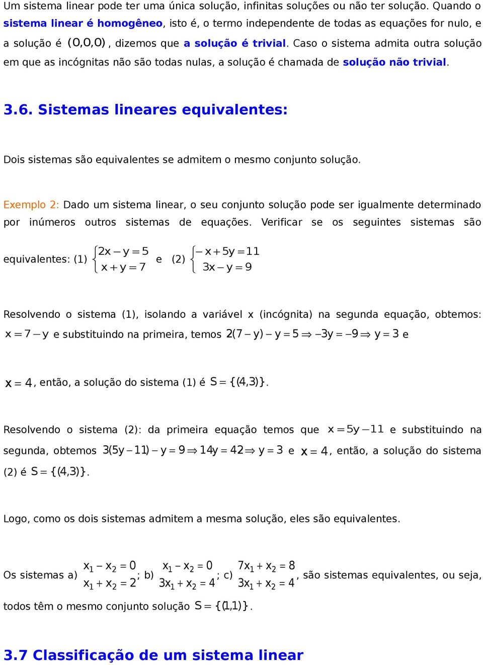 Cso o sistem dmit outr solução em que s incógnits não são tods nuls, solução é chmd de solução não trivil..6.