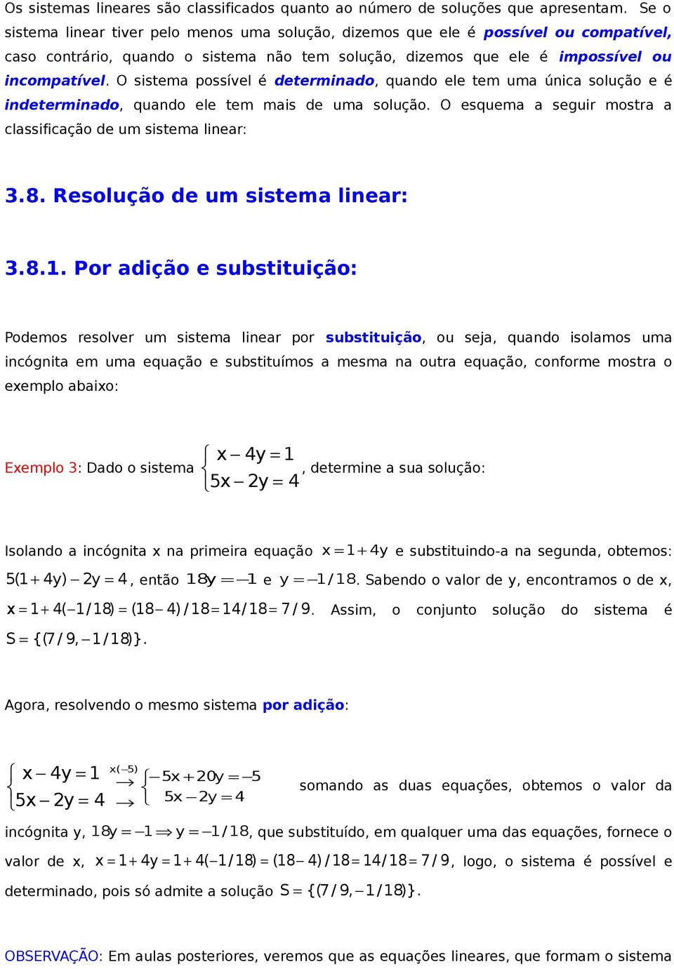 O sistem ossível é determindo, qundo ele tem um únic solução e é indetermindo, qundo ele tem mis de um solução. O esquem seguir mostr clssificção de um sistem liner:.8. Resolução de um sistem liner:.