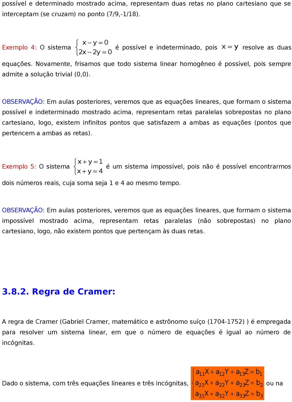 OBSERVAÇÃO: Em uls osteriores, veremos que s equções lineres, que formm o sistem ossível e indetermindo mostrdo cim, reresentm rets rlels sobreosts no lno crtesino, logo, eistem infinitos ontos que