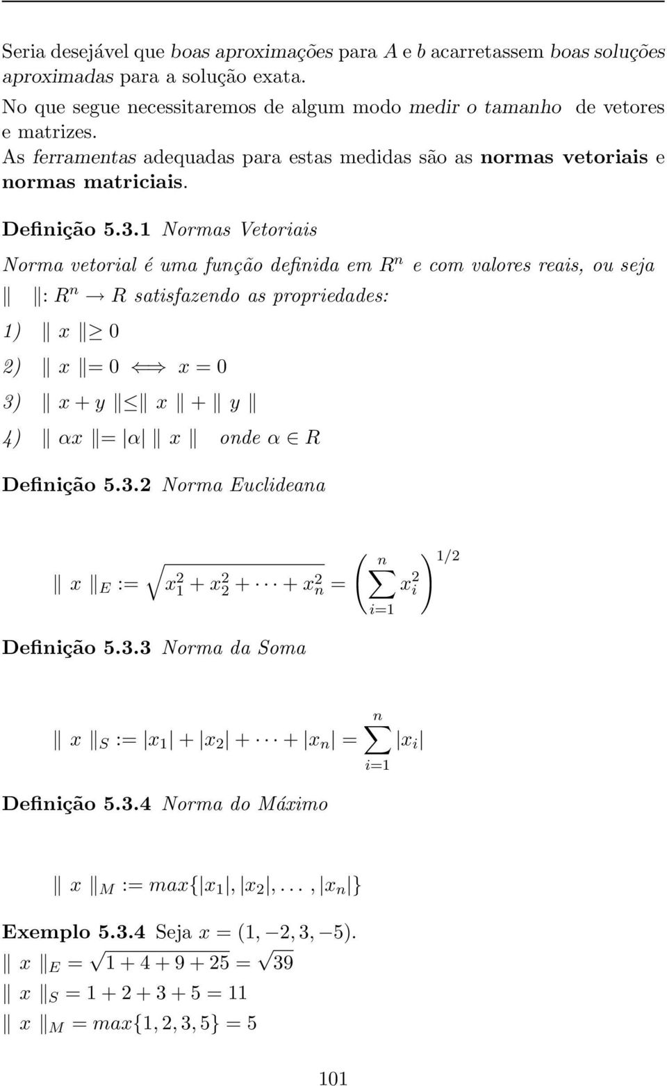 1 Normas Vetoriais Norma vetorial é uma função definida em R n e com valores reais, ou seja : R n R satisfazendo as propriedades: 1) x 0 2) x = 0 x = 0 3) x + y x + y 4) αx = α x onde α R Definição 5.