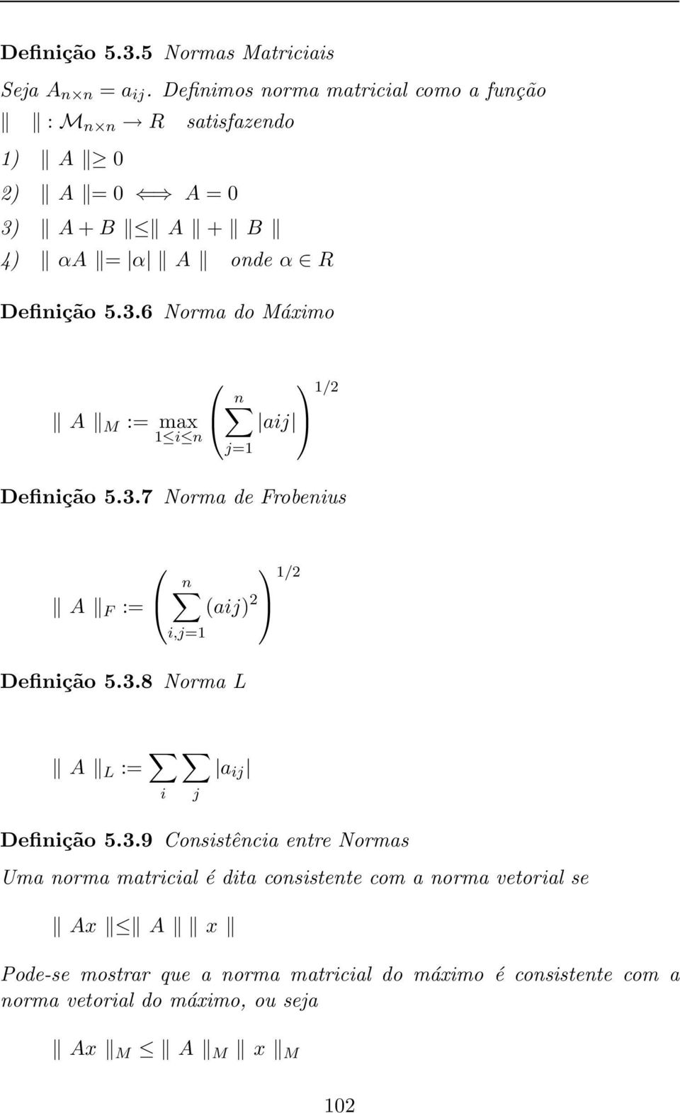 A + B A + B 4) αa = α A onde α R Definição 5.3.6 Norma do Máximo n A M := max aij 1 i n j=1 1/2 Definição 5.3.7 Norma de Frobenius A F := n (aij) 2 i,j=1 Definição 5.