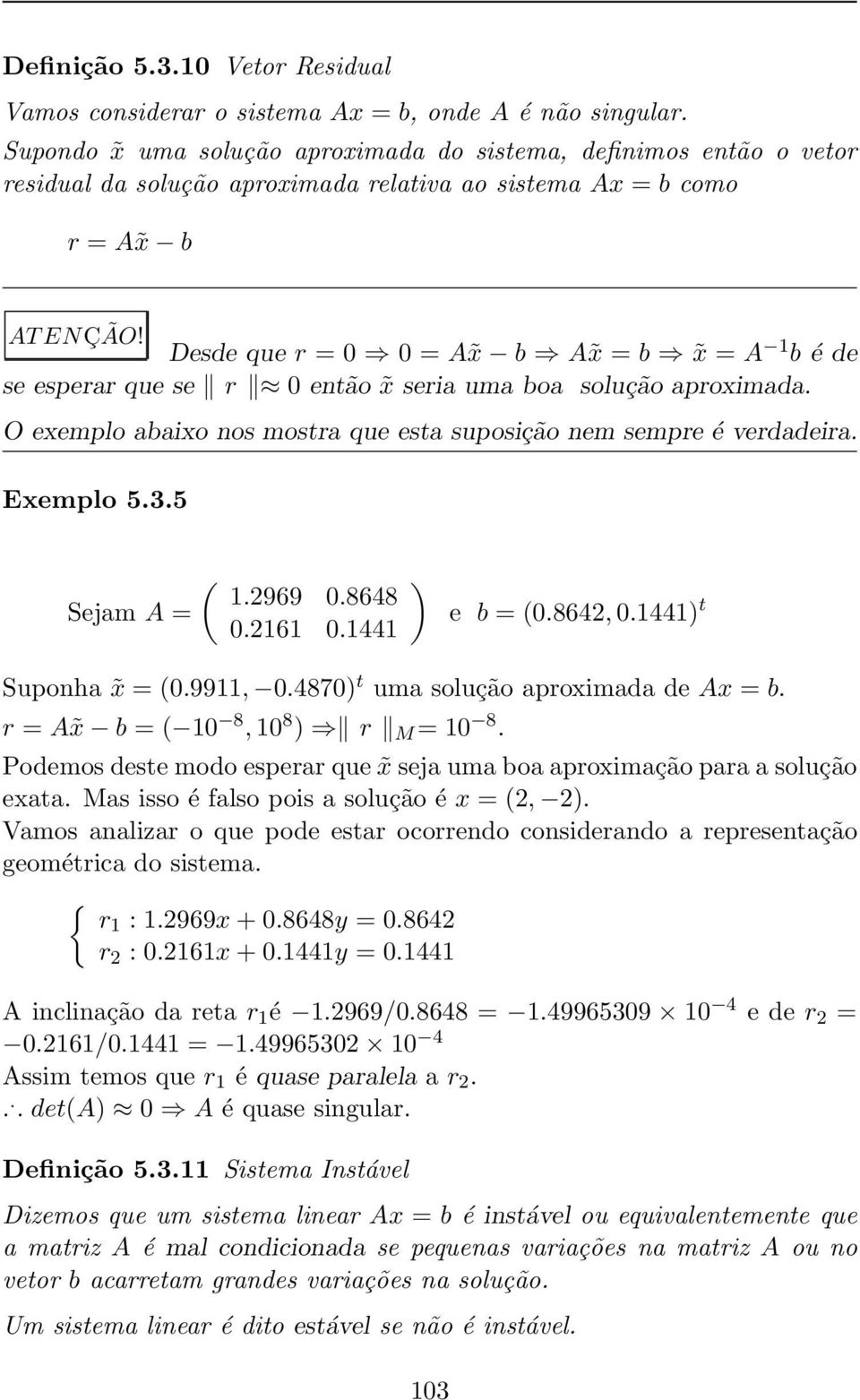 Desde que r = 0 0 = A x b A x = b x = A 1 b é de se esperar que se r 0 então x seria uma boa solução aproximada. O exemplo abaixo nos mostra que esta suposição nem sempre é verdadeira. Exemplo 5.3.