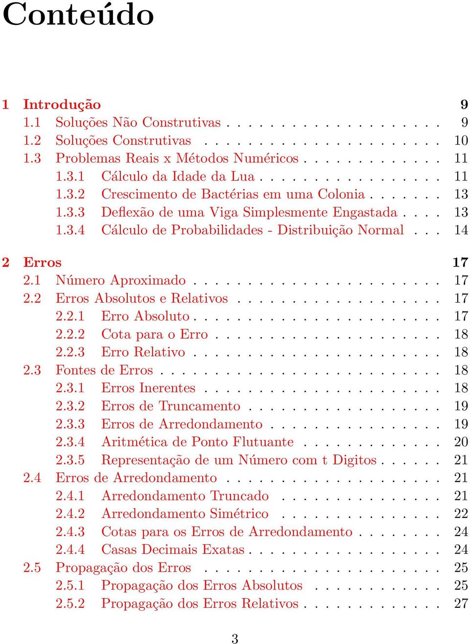 .. 14 2 Erros 17 2.1 Número Aproximado....................... 17 2.2 Erros Absolutos e Relativos................... 17 2.2.1 Erro Absoluto....................... 17 2.2.2 Cota para o Erro..................... 18 2.