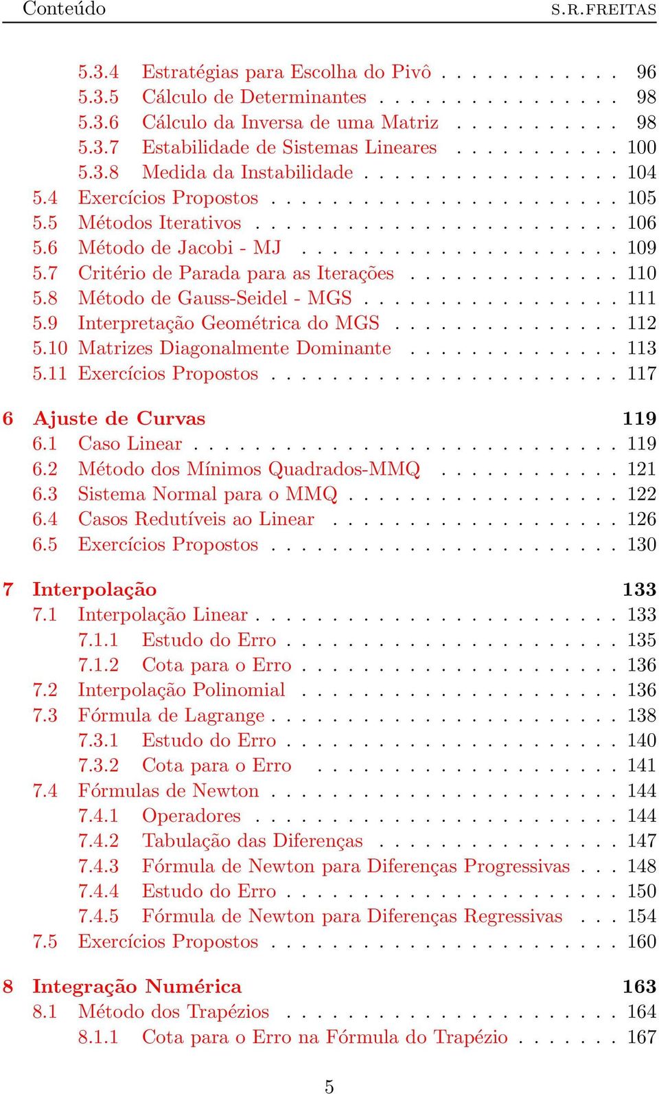 .................... 109 5.7 Critério de Parada para as Iterações.............. 110 5.8 Método de Gauss-Seidel - MGS................. 111 5.9 Interpretação Geométrica do MGS............... 112 5.