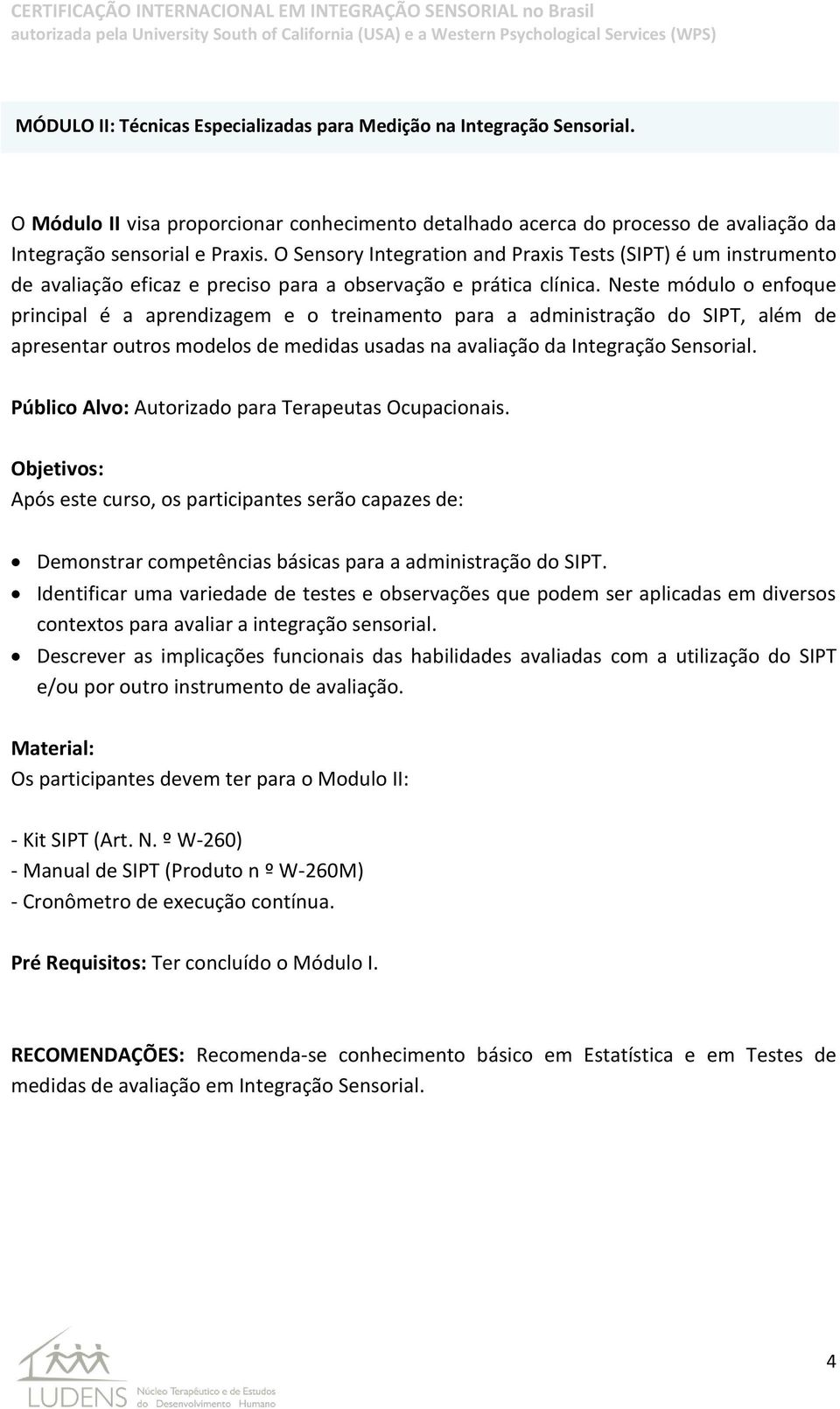 Neste módulo o enfoque principal é a aprendizagem e o treinamento para a administração do SIPT, além de apresentar outros modelos de medidas usadas na avaliação da Integração Sensorial.