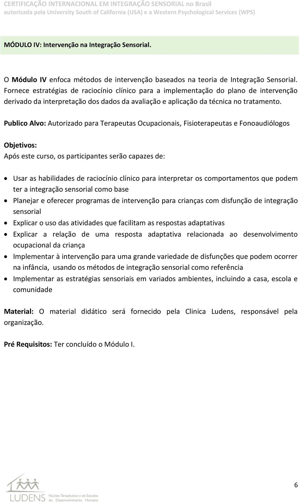 Publico Alvo: Autorizado para Terapeutas Ocupacionais, Fisioterapeutas e Fonoaudiólogos Objetivos: Após este curso, os participantes serão capazes de: Usar as habilidades de raciocínio clínico para