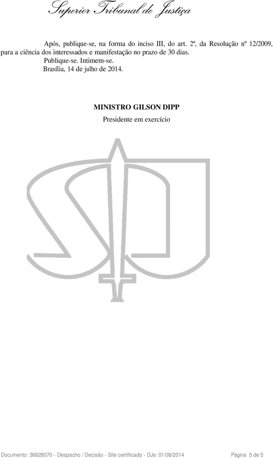 de 30 dias. Publique-se. Intimem-se. Brasília, 14 de julho de 2014.
