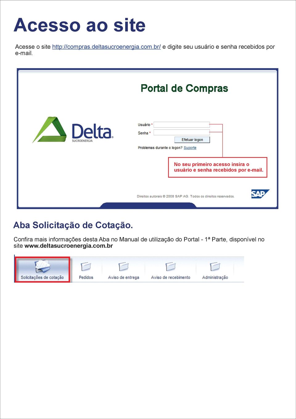 No seu primeiro acesso insira o usuário e senha recebidos por e-mail.