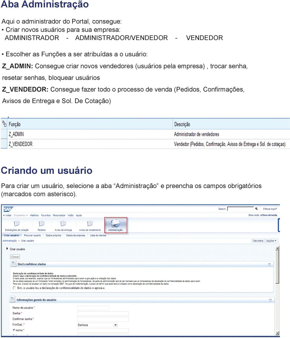 resetar senhas, bloquear usuários Z_VENDEDOR: Consegue fazer todo o processo de venda (Pedidos, Confirmações, Avisos de Entrega e Sol.