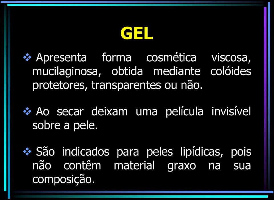 Ao secar deixam uma película invisível sobre a pele.