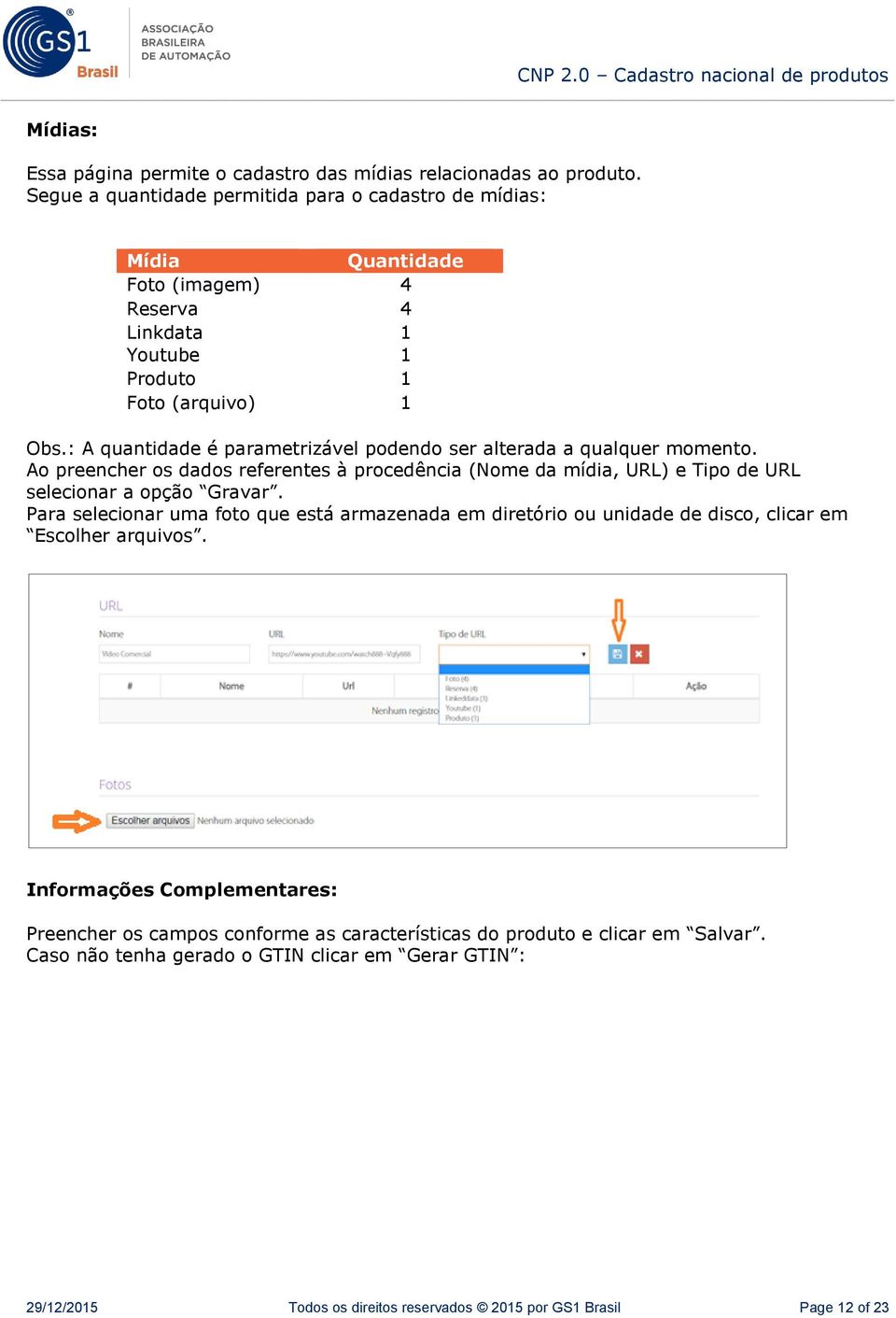 : A quantidade é parametrizável podendo ser alterada a qualquer momento. Ao preencher os dados referentes à procedência (Nome da mídia, URL) e Tipo de URL selecionar a opção Gravar.