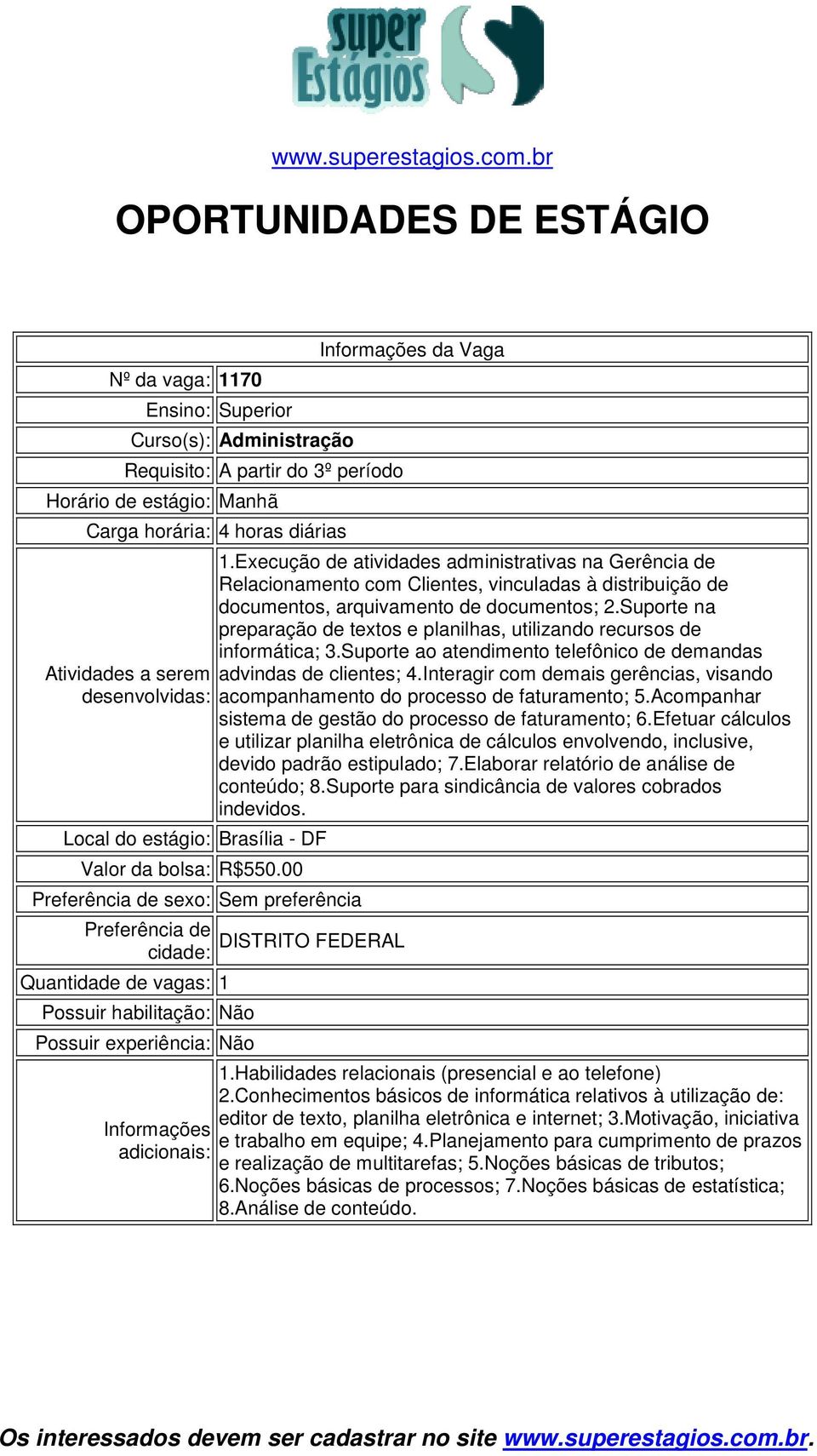 Suporte na preparação de textos e planilhas, utilizando recursos de informática; 3.Suporte ao atendimento telefônico de demandas advindas de clientes; 4.