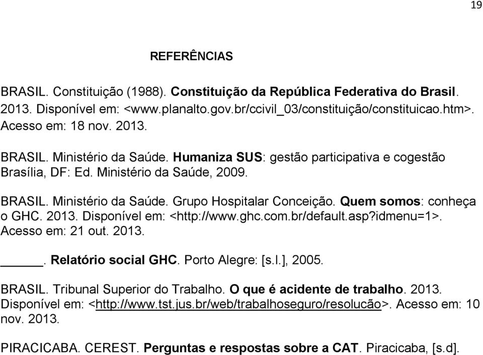 Quem somos: conheça o GHC. 2013. Disponível em: <http://www.ghc.com.br/default.asp?idmenu=1>. Acesso em: 21 out. 2013.. Relatório social GHC. Porto Alegre: [s.l.], 2005. BRASIL.