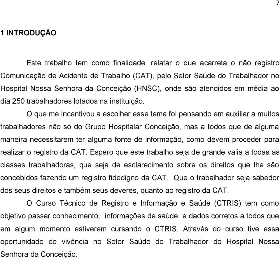 O que me incentivou a escolher esse tema foi pensando em auxiliar a muitos trabalhadores não só do Grupo Hospitalar Conceição, mas a todos que de alguma maneira necessitarem ter alguma fonte de