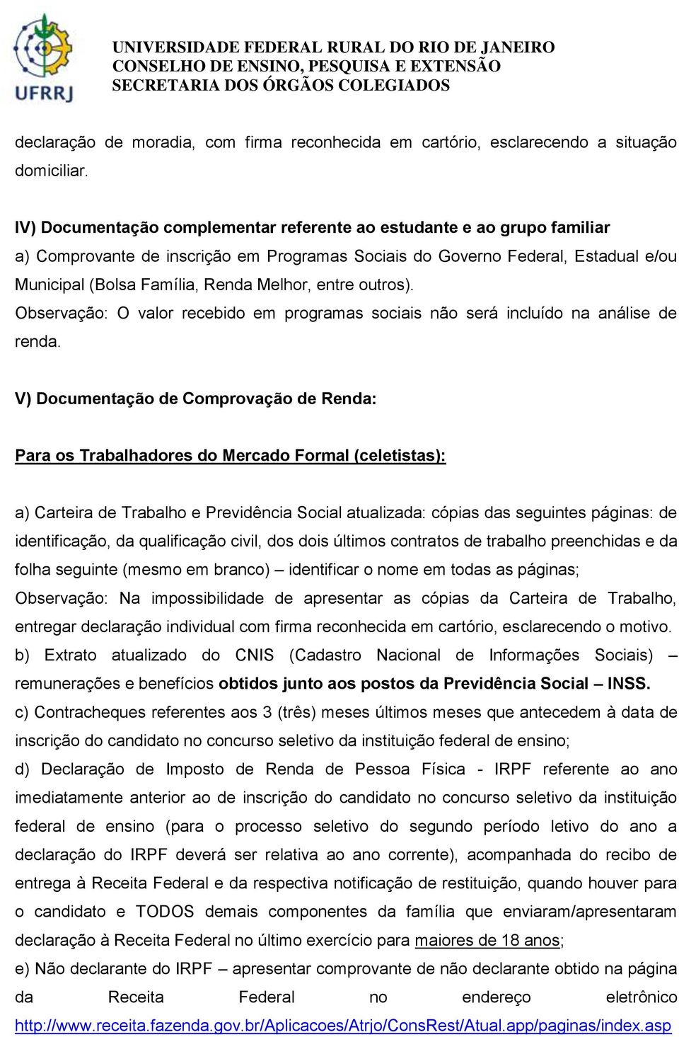 entre outros). Observação: O valor recebido em programas sociais não será incluído na análise de renda.