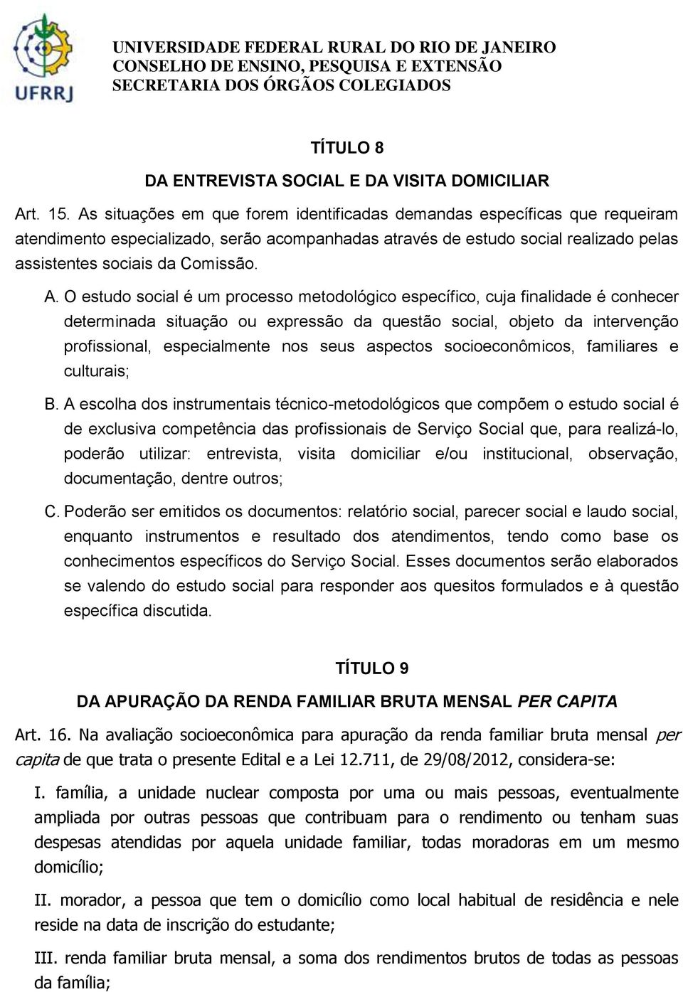 O estudo social é um processo metodológico específico, cuja finalidade é conhecer determinada situação ou expressão da questão social, objeto da intervenção profissional, especialmente nos seus