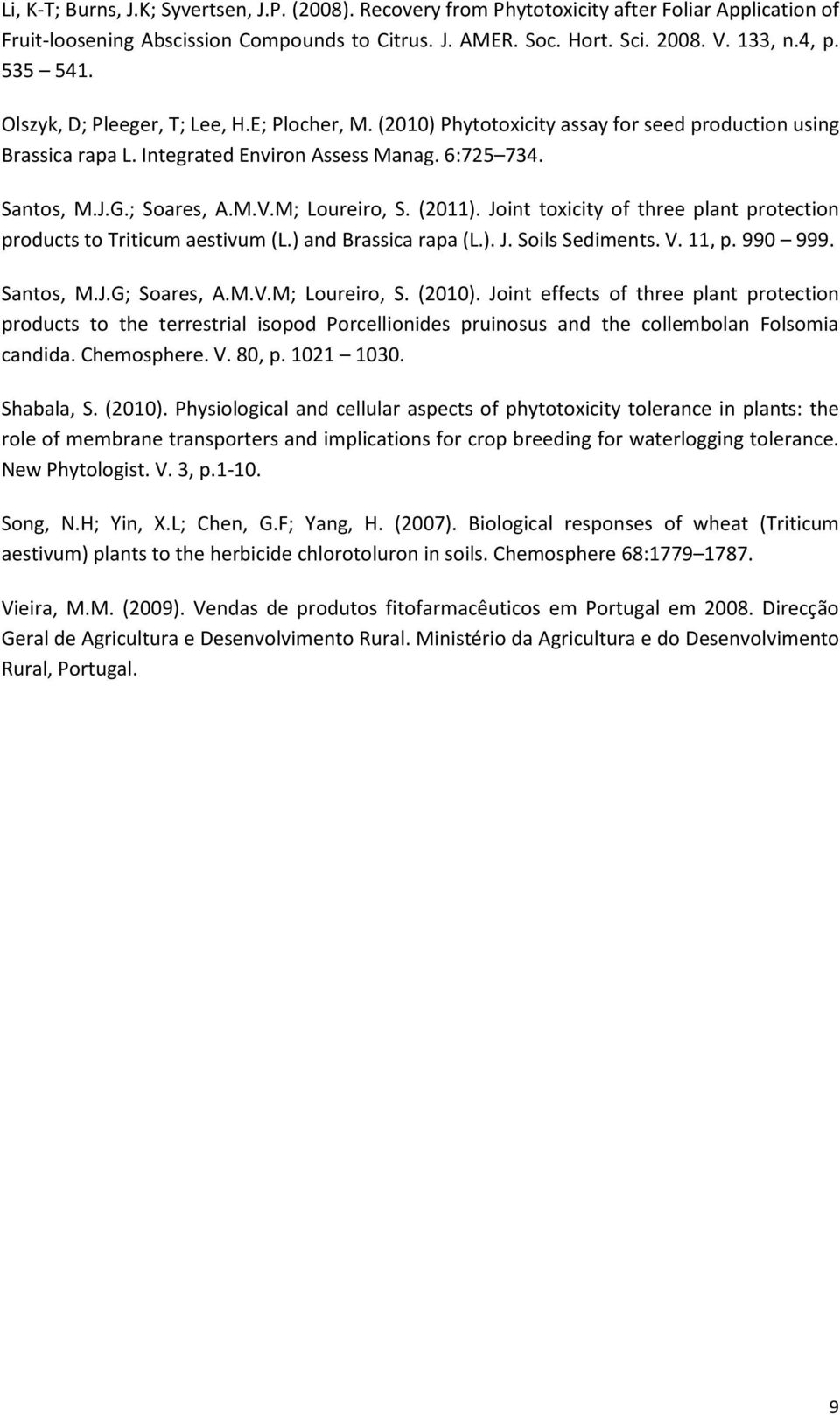 M; Loureiro, S. (2011). Joint toxicity of three plant protection products to Triticum aestivum (L.) and Brassica rapa (L.). J. Soils Sediments. V. 11, p. 990 999. Santos, M.J.G; Soares, A.M.V.M; Loureiro, S. (2010).