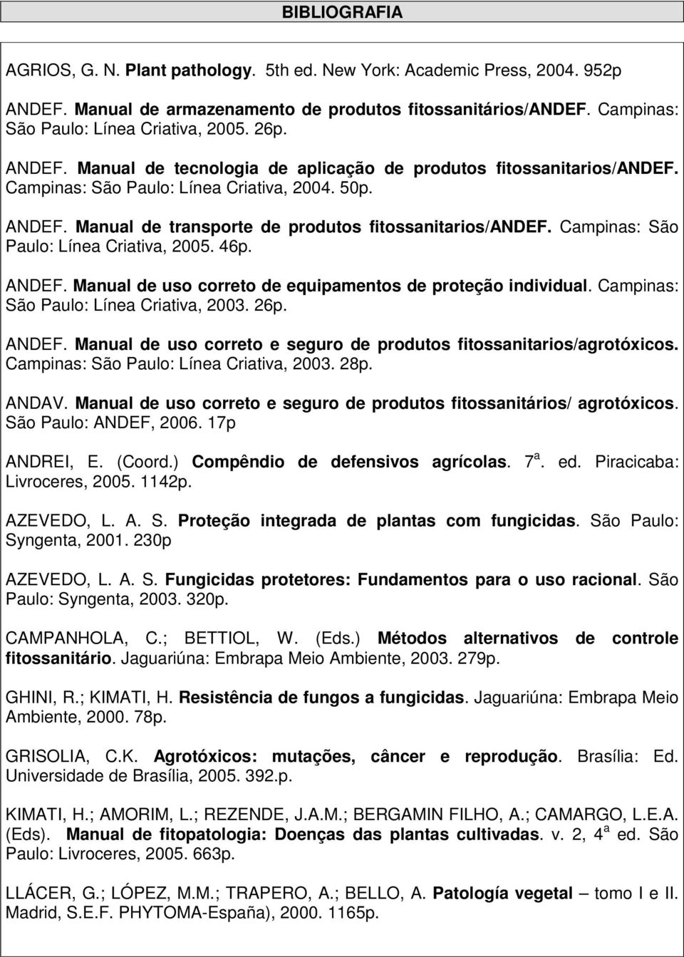 Campinas: São Paulo: Línea Criativa, 2005. 46p. ANDEF. Manual de uso correto de equipamentos de proteção individual. Campinas: São Paulo: Línea Criativa, 2003. 26p. ANDEF. Manual de uso correto e seguro de produtos fitossanitarios/agrotóxicos.