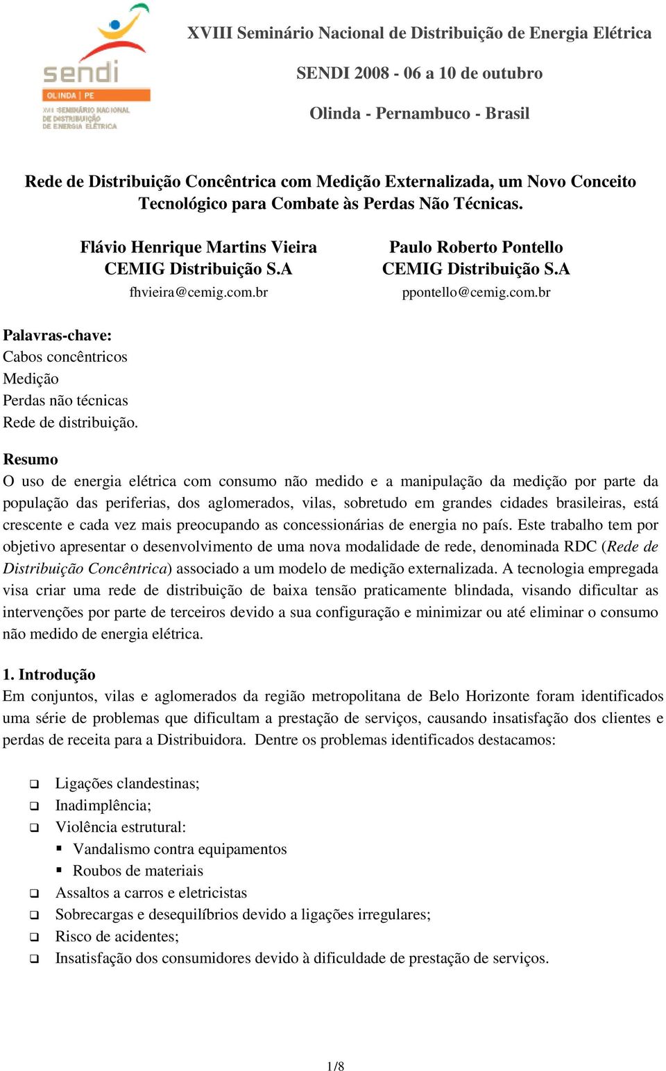 br Paulo Roberto Pontello CEMIG Distribuição S.A ppontello@cemig.com.br Palavras-chave: Cabos concêntricos Medição Perdas não técnicas Rede de distribuição.