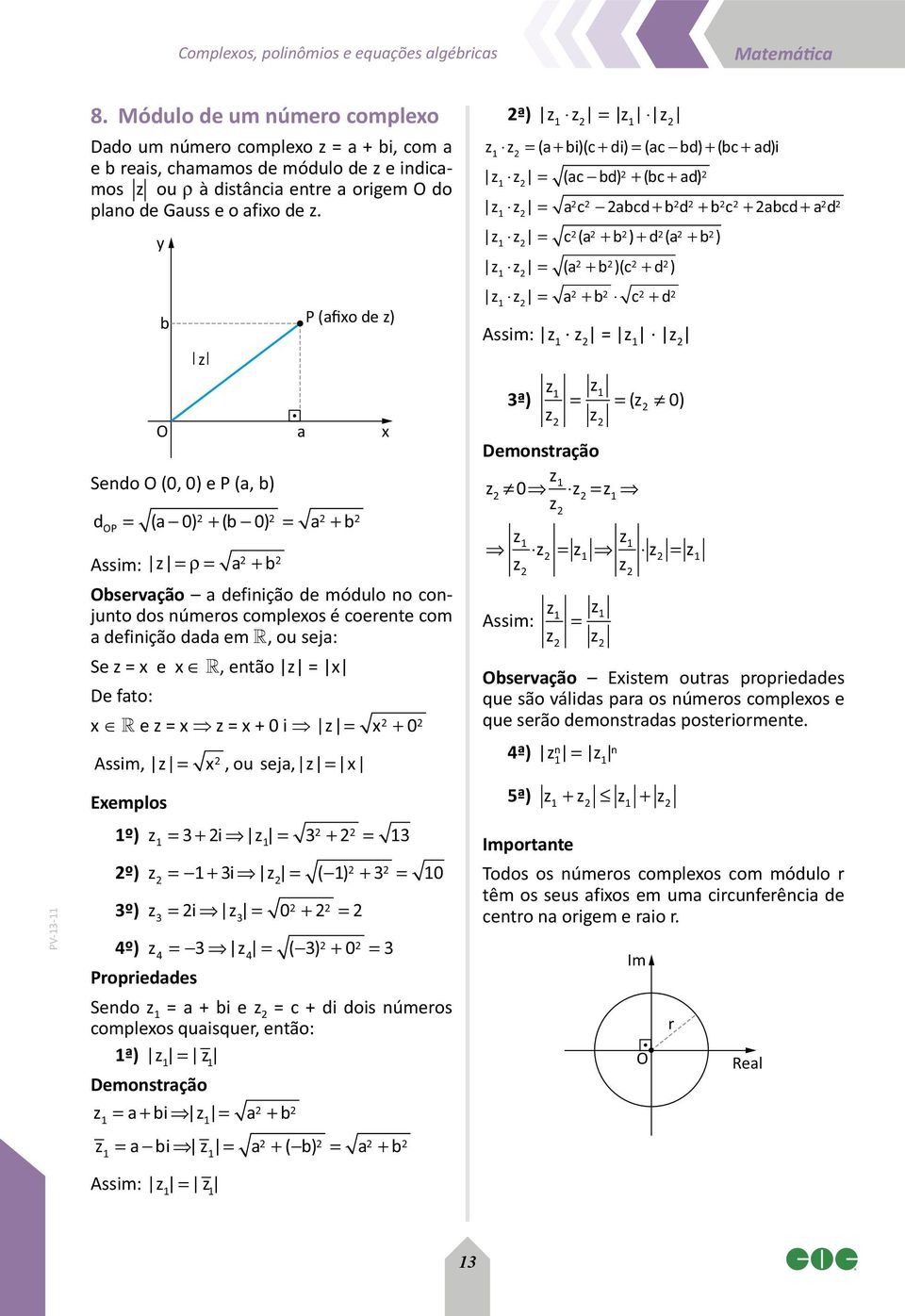 y b O Sendo O (0, 0) e P (a, b) z a P (afixo de z) d = ( a 0) + ( OP b 0) = a + b Assim: z = = a + b ρ Observação a definição de módulo no conjunto dos números complexos é coerente com a definição