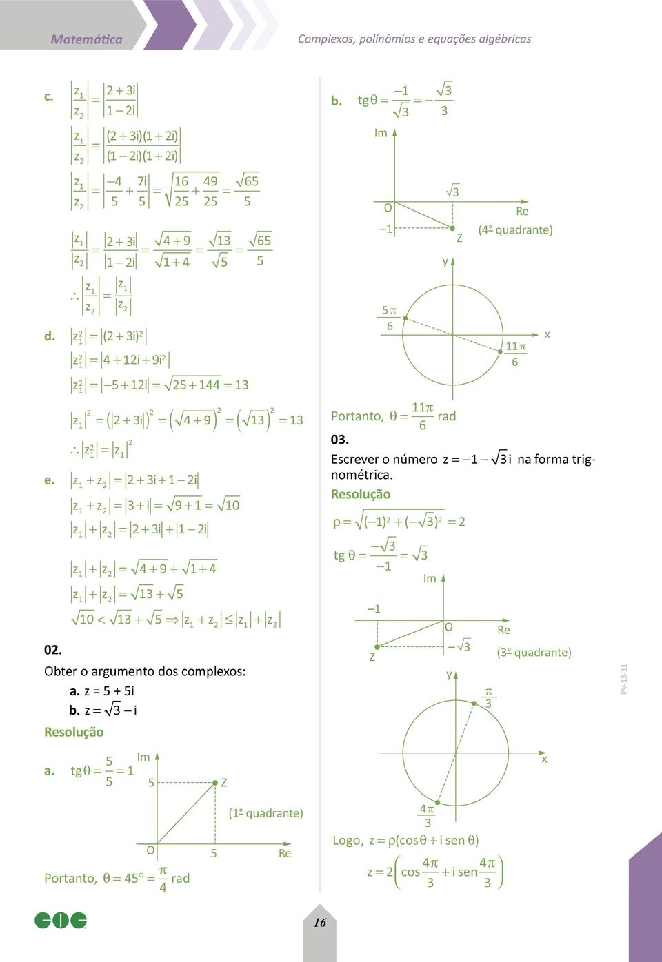 65 5 ( ) = ( ) = z + z = + i = 9 + = 0 z + z = + i + i z z + z = + 9 + + + z = + 5 9 0 < + 5 z + z z + z Obter o argumento dos complexos: a. z = 5 + 5i b. z = i 5 Im a.