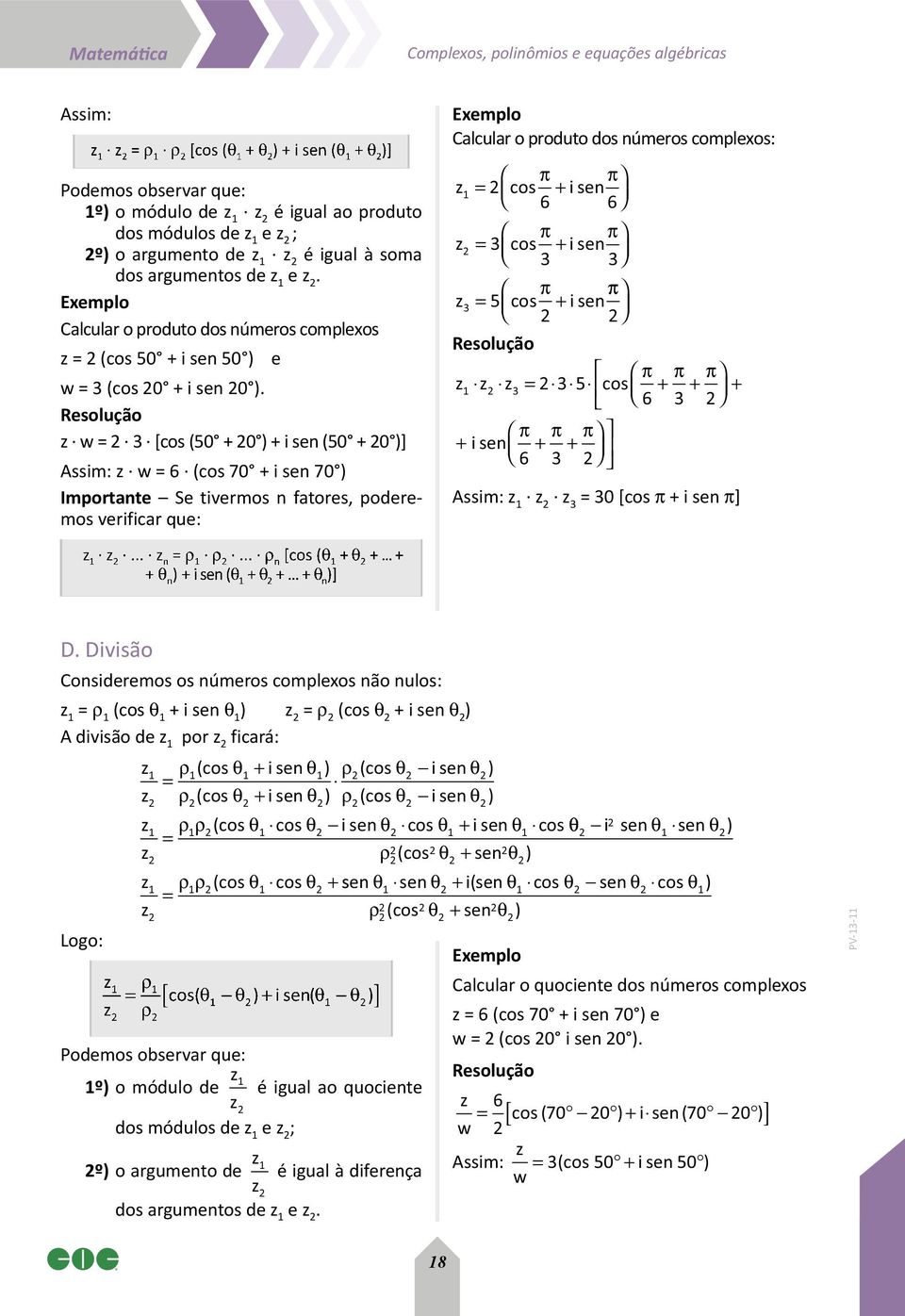 z w = [cos (50 + 0 ) + i sen (50 + 0 )] Assim: z w = 6 (cos 70 + i sen 70 ) Importante Se tivermos n fatores, poderemos verificar que: Exemplo Calcular o produto dos números complexos: π π z = + i