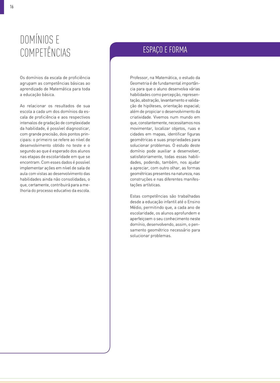 precisão, dois pontos principais: o primeiro se refere ao nível de desenvolvimento obtido no teste e o segundo ao que é esperado dos alunos nas etapas de escolaridade em que se encontram.