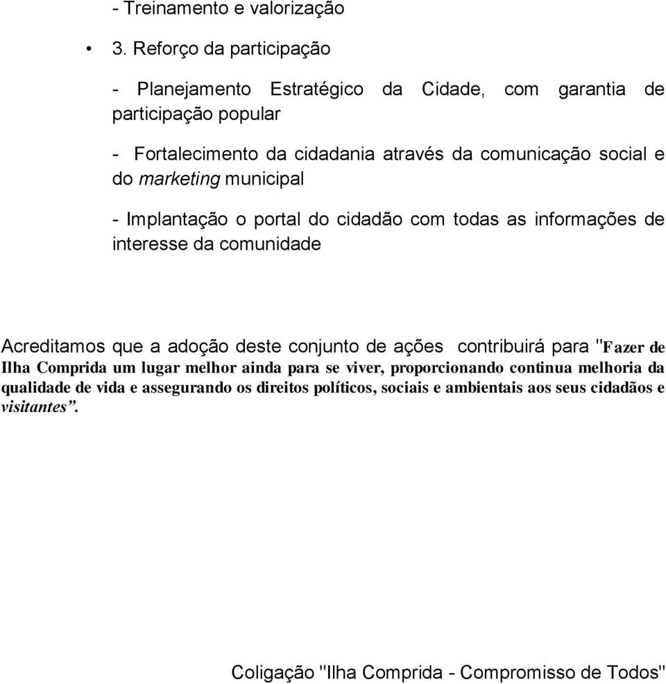 social e do marketing municipal - Implantação o portal do cidadão com todas as informações de interesse da comunidade Acreditamos que a adoção deste