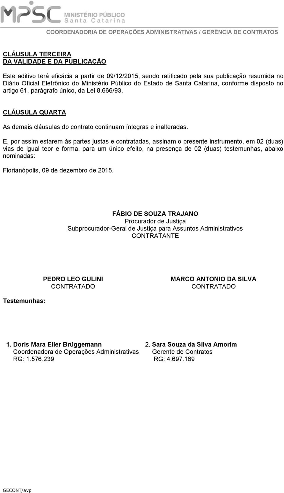 E, por assim estarem às partes justas e contratadas, assinam o presente instrumento, em 02 (duas) vias de igual teor e forma, para um único efeito, na presença de 02 (duas) testemunhas, abaixo