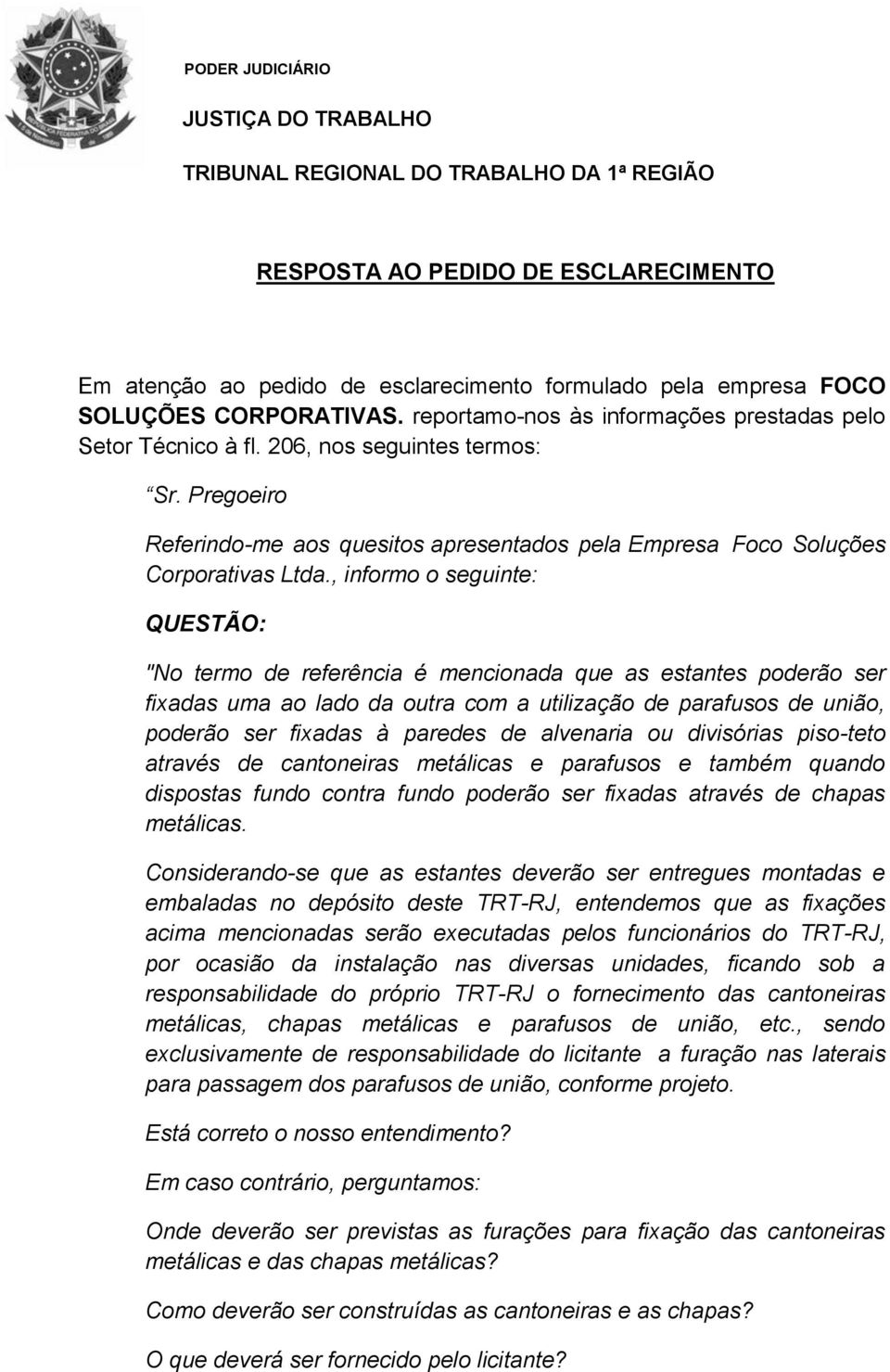 , informo o seguinte: QUESTÃO: "No termo de referência é mencionada que as estantes poderão ser fixadas uma ao lado da outra com a utilização de parafusos de união, poderão ser fixadas à paredes de