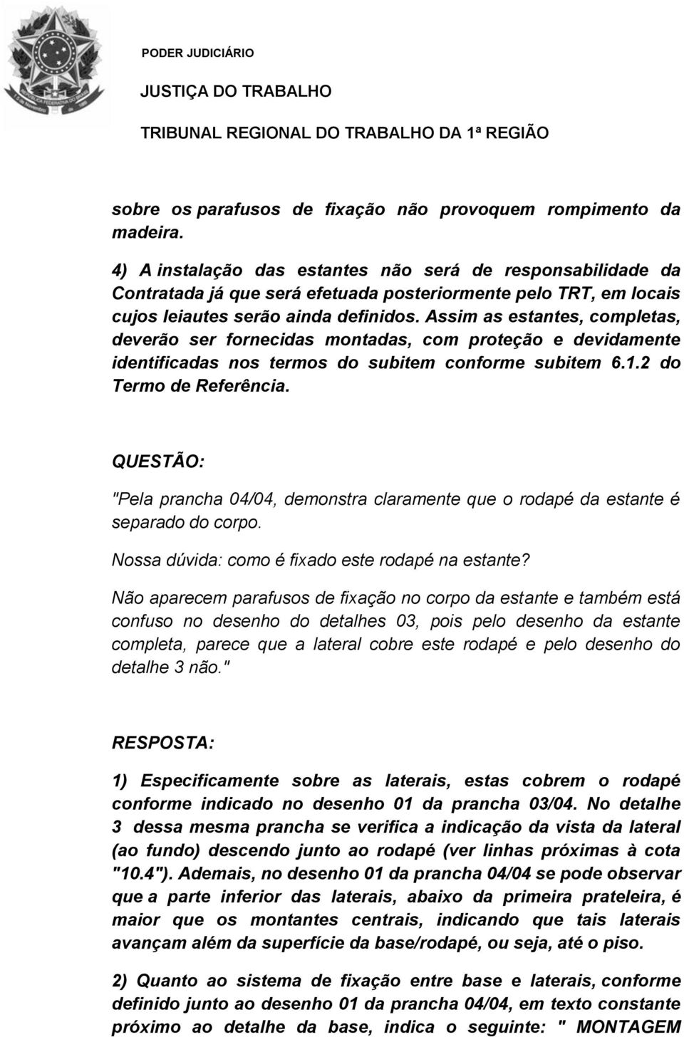 Assim as estantes, completas, deverão ser fornecidas montadas, com proteção e devidamente identificadas nos termos do subitem conforme subitem 6.1.2 do Termo de Referência.