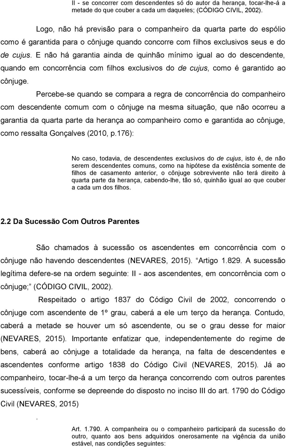 E não há garantia ainda de quinhão mínimo igual ao do descendente, quando em concorrência com filhos exclusivos do de cujus, como é garantido ao cônjuge.