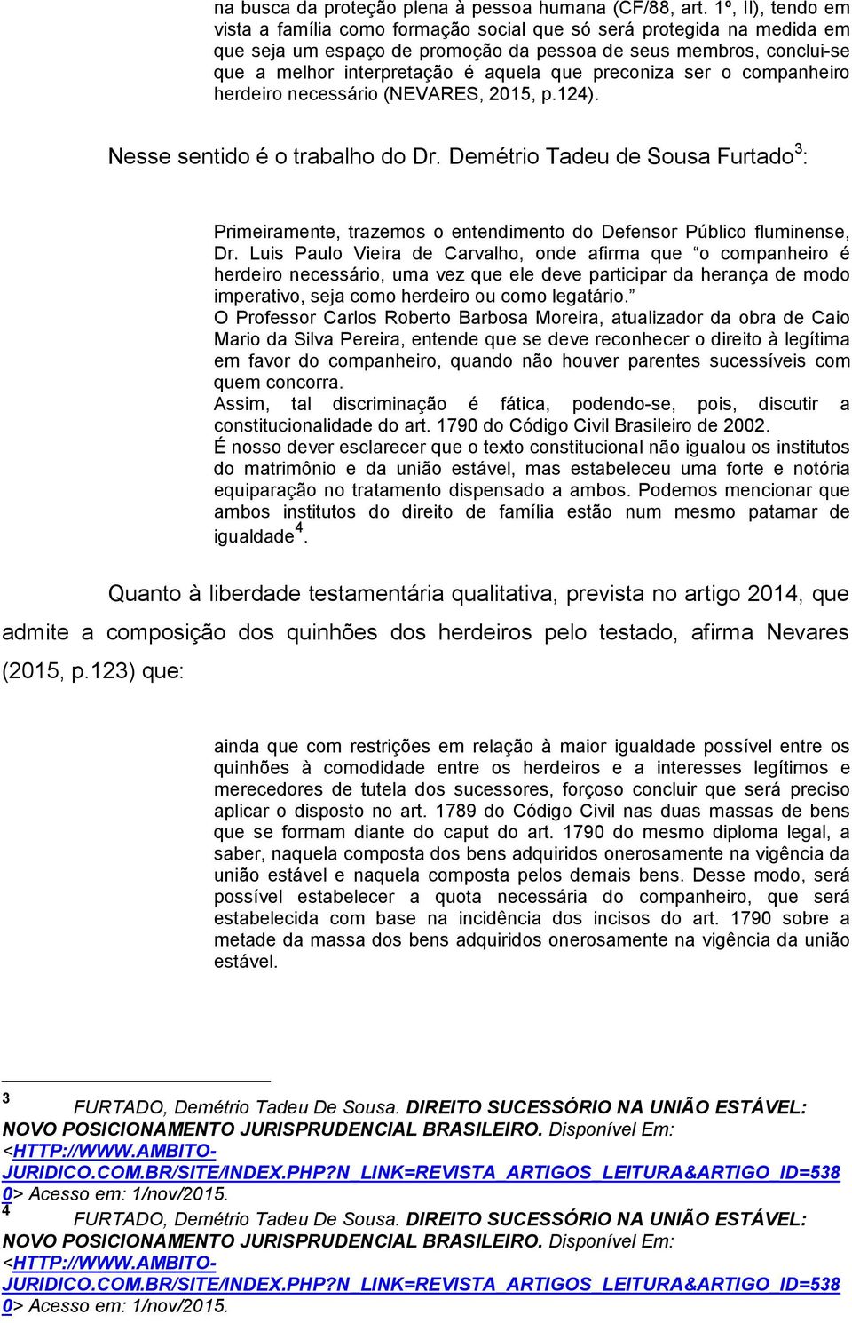 preconiza ser o companheiro herdeiro necessário (NEVARES, 2015, p.124). Nesse sentido é o trabalho do Dr.