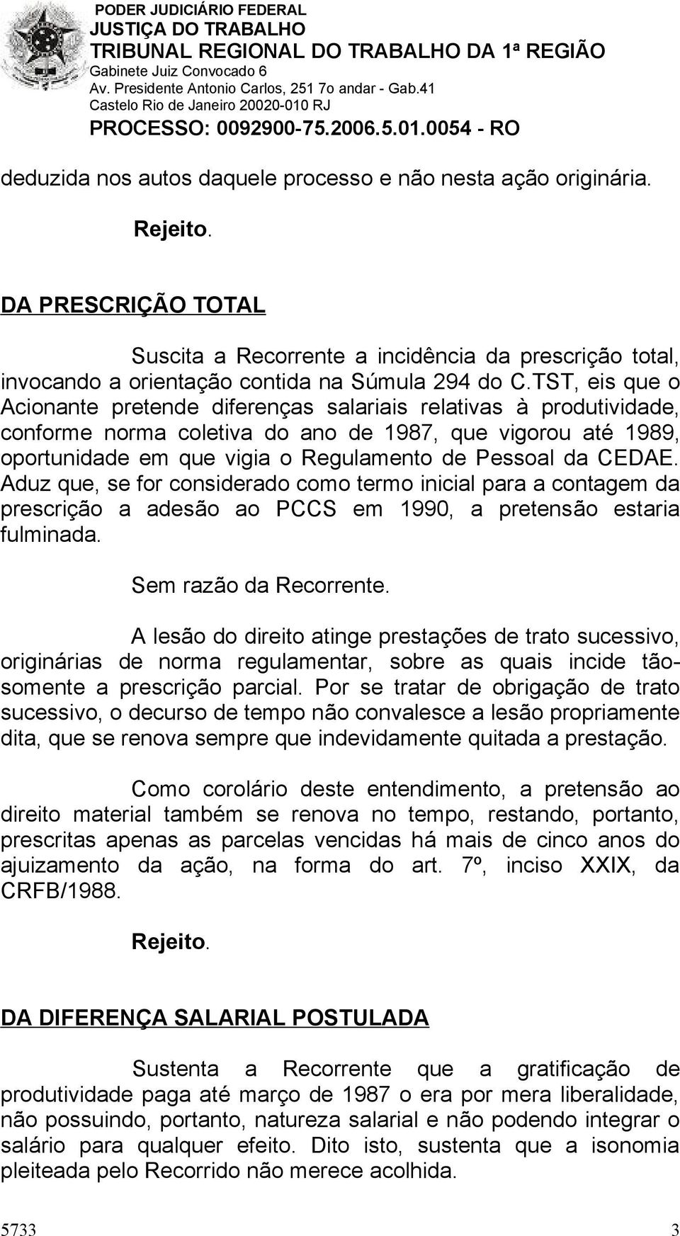 CEDAE. Aduz que, se for considerado como termo inicial para a contagem da prescrição a adesão ao PCCS em 1990, a pretensão estaria fulminada. Sem razão da Recorrente.