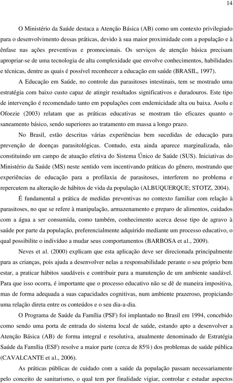 Os serviços de atenção básica precisam apropriar-se de uma tecnologia de alta complexidade que envolve conhecimentos, habilidades e técnicas, dentre as quais é possível reconhecer a educação em saúde