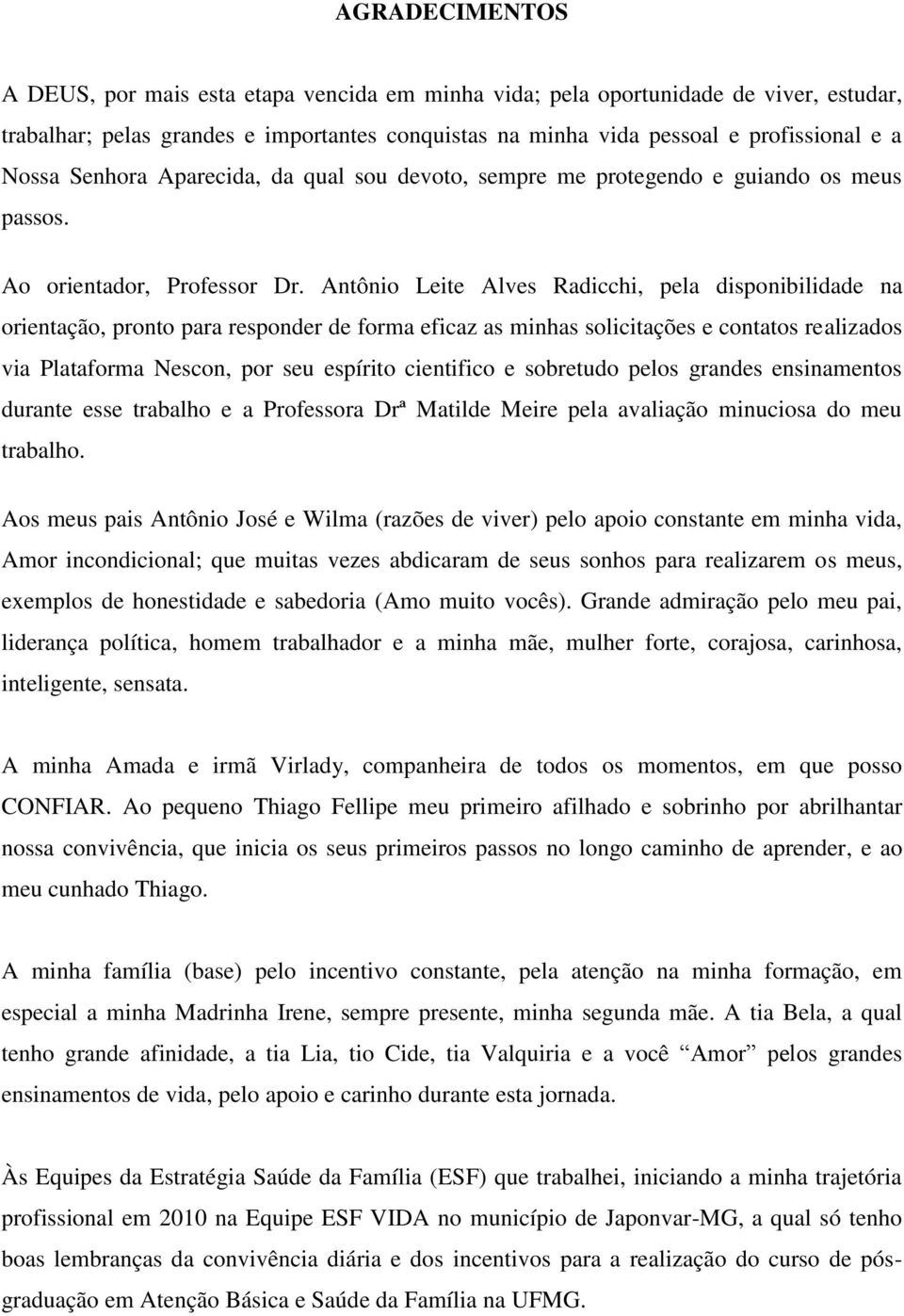 Antônio Leite Alves Radicchi, pela disponibilidade na orientação, pronto para responder de forma eficaz as minhas solicitações e contatos realizados via Plataforma Nescon, por seu espírito cientifico