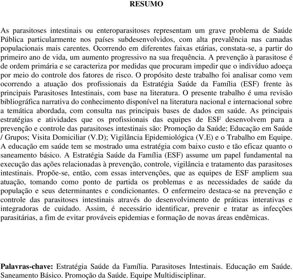 A prevenção à parasitose é de ordem primária e se caracteriza por medidas que procuram impedir que o indivíduo adoeça por meio do controle dos fatores de risco.