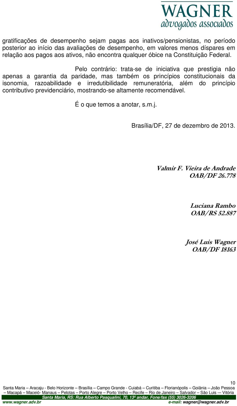 Pelo contrário: trata-se de iniciativa que prestigia não apenas a garantia da paridade, mas também os princípios constitucionais da isonomia, razoabilidade e