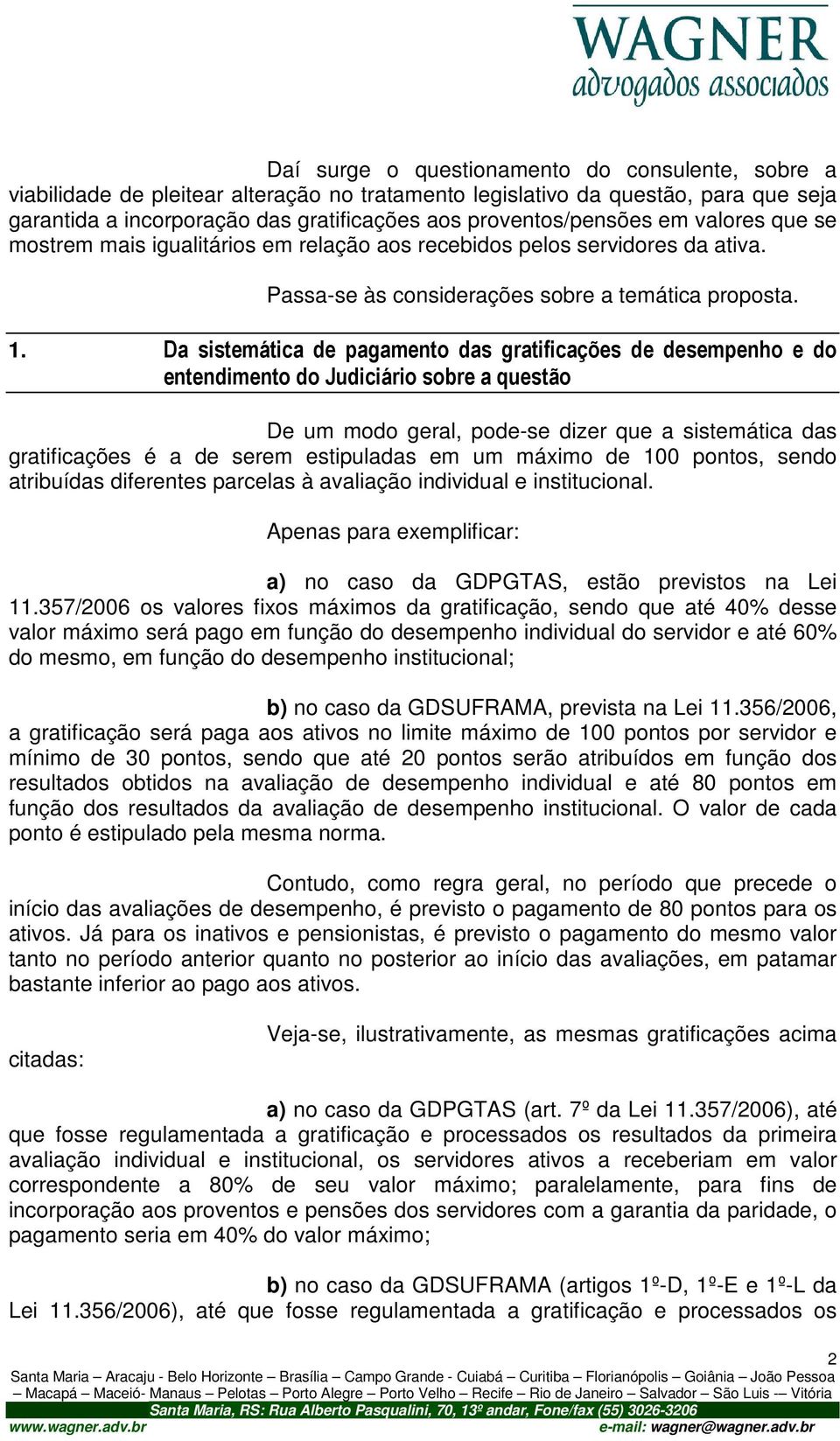 Da sistemática de pagamento das gratificações de desempenho e do entendimento do Judiciário sobre a questão De um modo geral, pode-se dizer que a sistemática das gratificações é a de serem