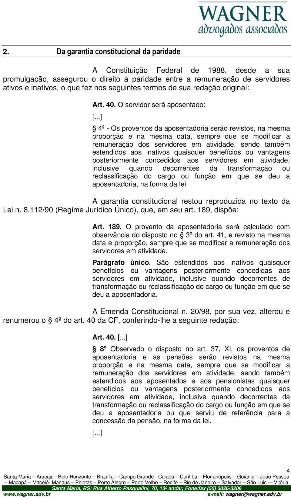 ..] 4º - Os proventos da aposentadoria serão revistos, na mesma proporção e na mesma data, sempre que se modificar a remuneração dos servidores em atividade, sendo também estendidos aos inativos