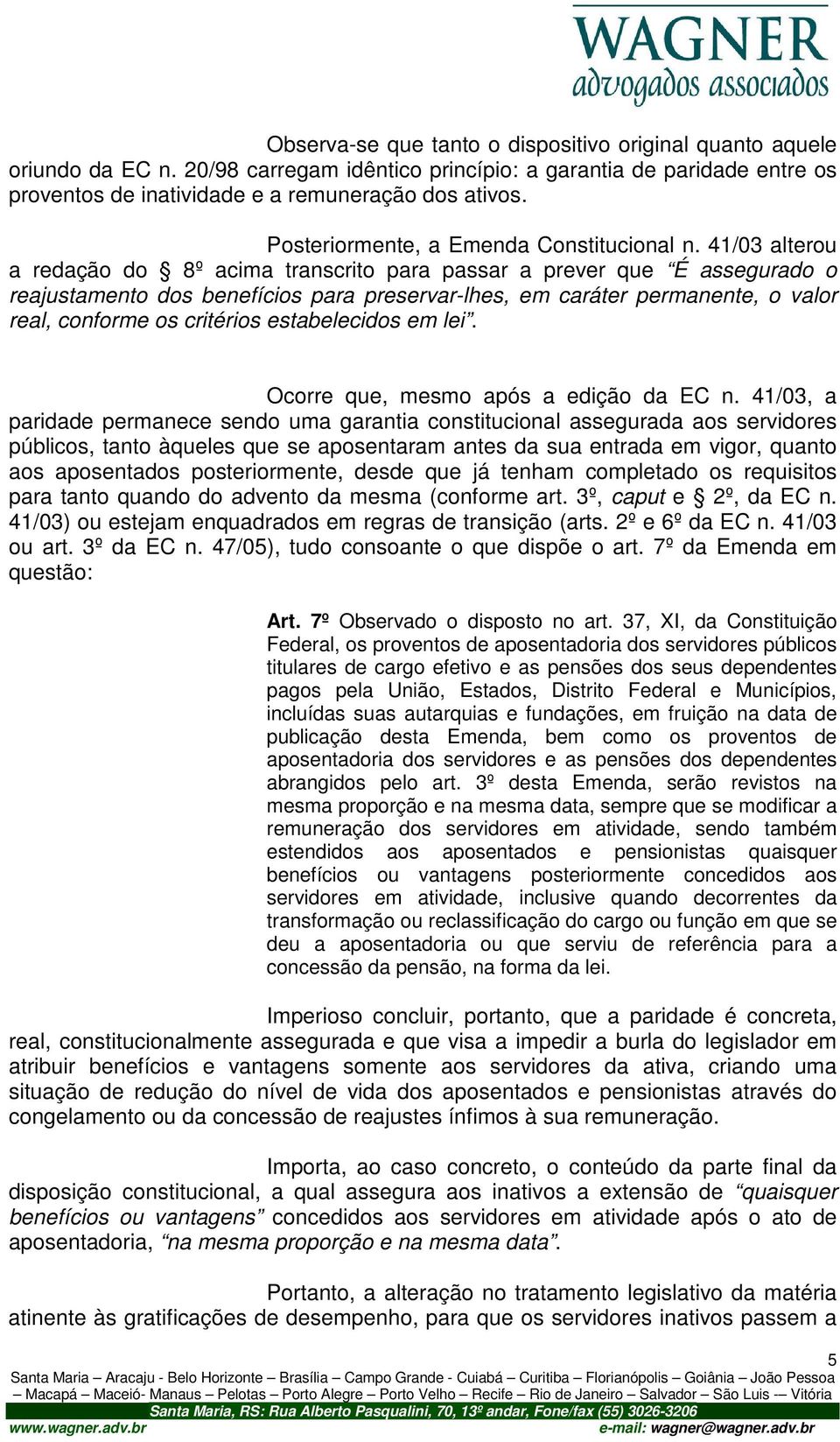 41/03 alterou a redação do 8º acima transcrito para passar a prever que É assegurado o reajustamento dos benefícios para preservar-lhes, em caráter permanente, o valor real, conforme os critérios