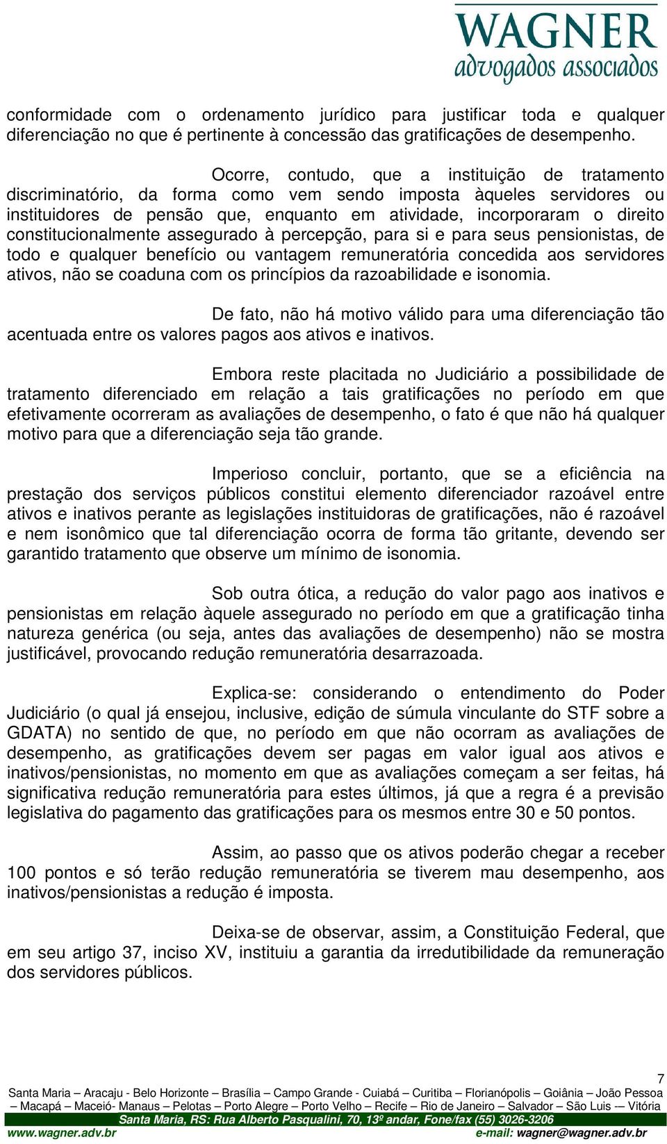 constitucionalmente assegurado à percepção, para si e para seus pensionistas, de todo e qualquer benefício ou vantagem remuneratória concedida aos servidores ativos, não se coaduna com os princípios