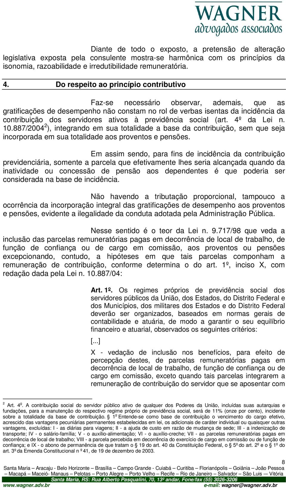 à previdência social (art. 4º da Lei n. 10.887/2004 2 ), integrando em sua totalidade a base da contribuição, sem que seja incorporada em sua totalidade aos proventos e pensões.