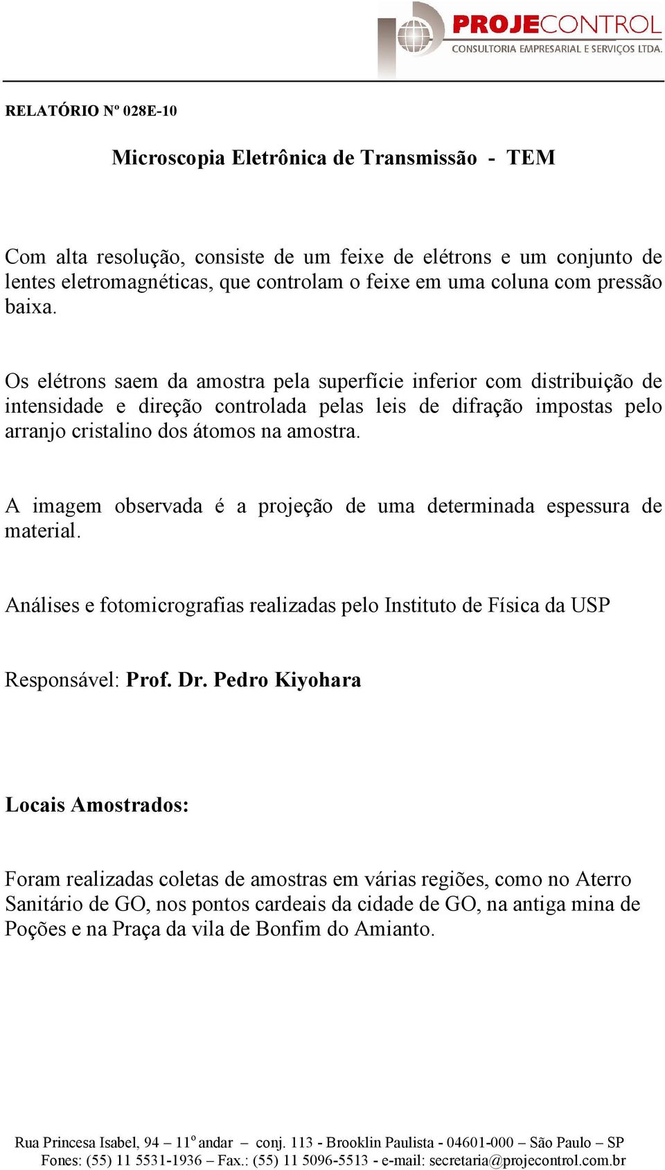 A imagem observada é a projeção de uma determinada espessura de material. Análises e fotomicrografias realizadas pelo Instituto de Física da USP Responsável: Prof. Dr.